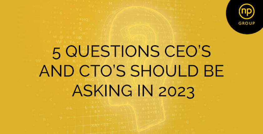 5 Questions CTOs and CEOs should be asking in 2023