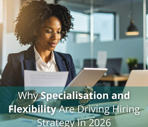 Why Specialisation and Flexibility Are Driving Hiring Strategy In 2026