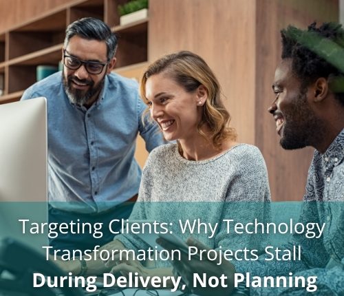 Targeting Clients Why Technology Transformation Projects Stall During Delivery, Not Planning