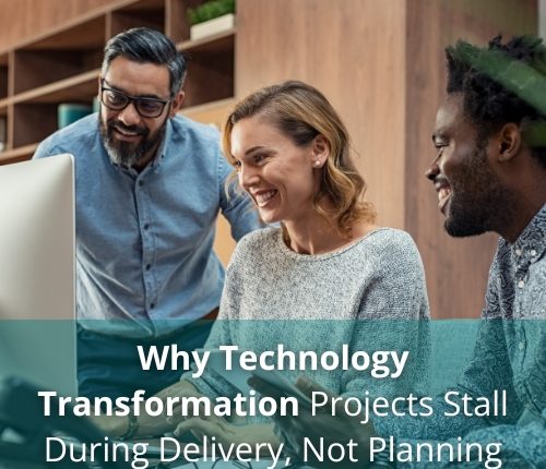 Why Technology Transformation Projects Stall During Delivery, Not Planning
